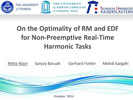 THE UNIVERSITY of TEHRAN Mitra Nasri Sanjoy Baruah Gerhard Fohler Mehdi Kargahi October 2014.