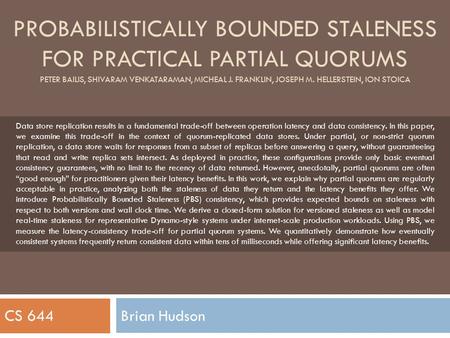 PROBABILISTICALLY BOUNDED STALENESS FOR PRACTICAL PARTIAL QUORUMS Brian Hudson PETER BAILIS, SHIVARAM VENKATARAMAN, MICHEAL J. FRANKLIN, JOSEPH M. HELLERSTEIN,