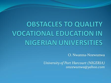 O. Nwanna-Nzewunwa University of Port Harcourt (NIGERIA)