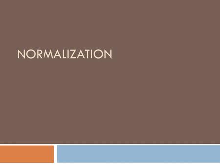 NORMALIZATION. Normalization Normalization: The process of decomposing unsatisfactory bad relations by breaking up their attributes into smaller relations.