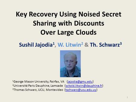 Key Recovery Using Noised Secret Sharing with Discounts Over Large Clouds Sushil Jajodia 1, W. Litwin 2 & Th. Schwarz 3 1 George Mason University, Fairfax,