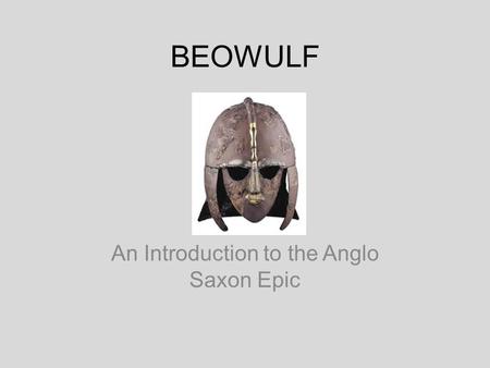 BEOWULF An Introduction to the Anglo Saxon Epic. Overview Set down in manuscript form between the middle of the 7 th and the end of the 10 th century.