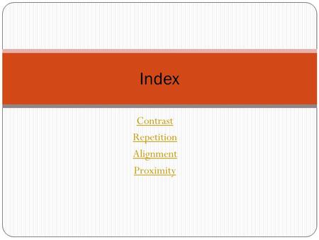 Contrast Repetition Alignment Proximity Index. Contrast Contrast is the element of making things different from one another. For example when using a.