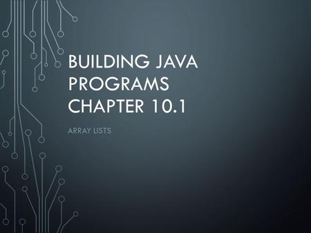 BUILDING JAVA PROGRAMS CHAPTER 10.1 ARRAY LISTS. 22 OBJECTIVES! Use ArrayList to construct and analyze lists of arbitrary length.