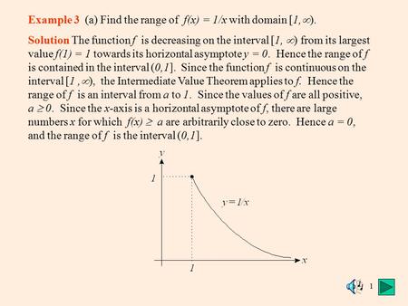 1 Example 3 (a) Find the range of f(x) = 1/x with domain [1,  ). Solution The function f is decreasing on the interval [1,  ) from its largest value.