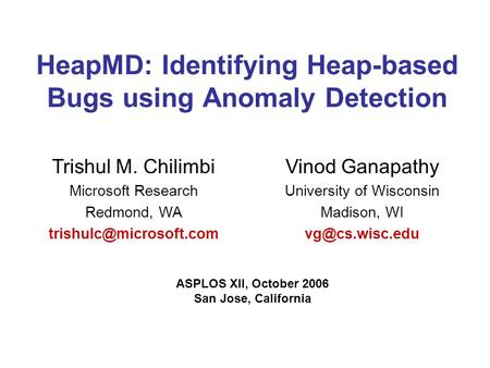 HeapMD: Identifying Heap-based Bugs using Anomaly Detection Trishul M. Chilimbi Microsoft Research Redmond, WA Vinod Ganapathy University.