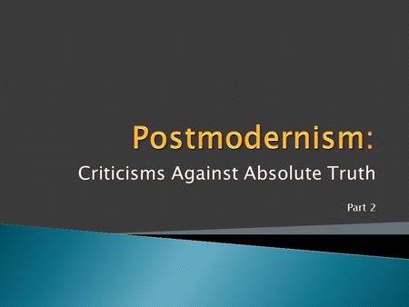 Criticisms Against Absolute Truth Part 2.  Stored up in Christ, Col 2:2-3 ◦ Human philosophy plunders your treasure, Col 2:8 (20-23)  In contrast to.