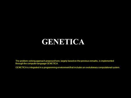 GENETICA The problem-solving approach proposed here, largely based on the previous remarks, is implemented through the computer language GENETICA. GENETICA.