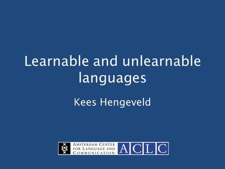 Learnable and unlearnable languages Kees Hengeveld.