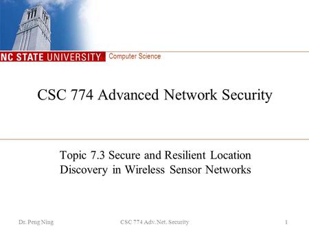 Computer Science Dr. Peng NingCSC 774 Adv. Net. Security1 CSC 774 Advanced Network Security Topic 7.3 Secure and Resilient Location Discovery in Wireless.