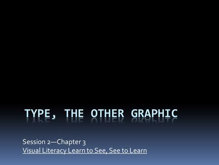 Session 2—Chapter 3 Visual Literacy Learn to See, See to Learn.