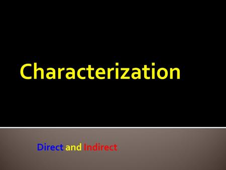 Direct and Indirect. Narrator: tells the story to the reader Narration: when the narrator speaks Character: people in the story Dialogue: when characters.