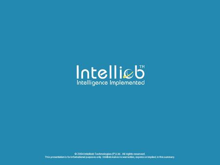 © 2004 Intelliob Technologies (P) Ltd.. All rights reserved. This presentation is for informational purposes only. Intelliob makes no warranties, express.