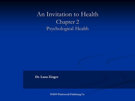 An Invitation to Health Chapter 2 Psychological Health Dr. Lana Zinger ©2004 Wadsworth Publishing Co.