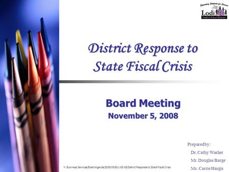 District Response to State Fiscal Crisis Board Meeting November 5, 2008 Prepared by: Dr. Cathy Washer Mr. Douglas Barge Ms. Carrie Hargis Y: Business Services/Board.