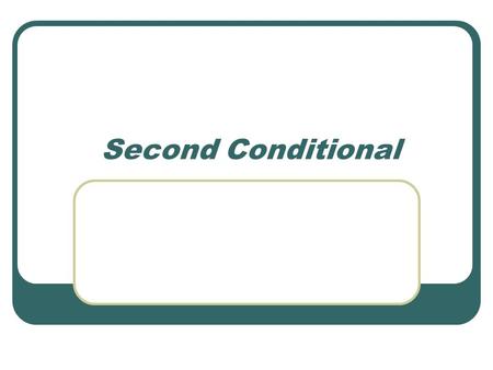 Second Conditional WHEN DO WE USE IT? to talk about an imaginary / hypothetical situation which we believe is impossible or very improbable. “If I were.