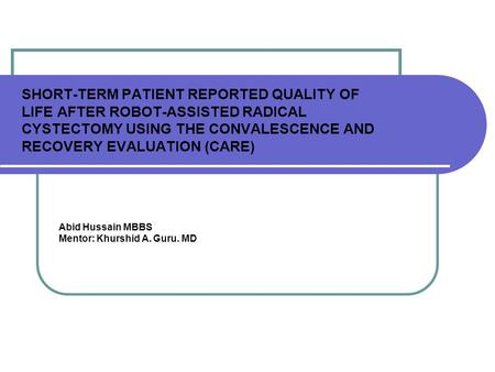 SHORT-TERM PATIENT REPORTED QUALITY OF LIFE AFTER ROBOT-ASSISTED RADICAL CYSTECTOMY USING THE CONVALESCENCE AND RECOVERY EVALUATION (CARE) Abid Hussain.