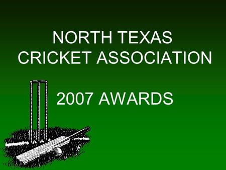 NORTH TEXAS CRICKET ASSOCIATION 2007 AWARDS. NTCA 2007 AWARDS WELCOME.