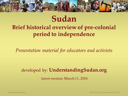 UnderstandingSudan.org University of California, Berkeley © 2006 Sudan Brief historical overview of pre-colonial period to independence Presentation material.