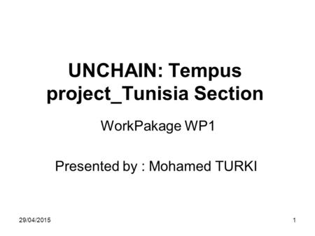 29/04/20151 UNCHAIN: Tempus project_Tunisia Section WorkPakage WP1 Presented by : Mohamed TURKI.