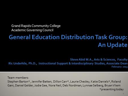 Grand Rapids Community College Academic Governing Council 1 Team members: Stephen Barton*, Jennifer Batten, Dillon Carr*, Laurie Chesley, Katie Daniels*,