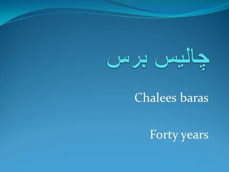 Chalees baras Forty years. چالیس برس روتے نہ کیوں عابدِ مضطر Chalees baras rotay na kyun Abid-e-Muztar How could distressed Abid not cry for forty years.