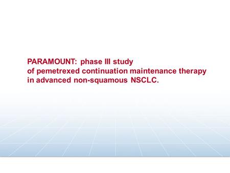 PARAMOUNT: phase III study of pemetrexed continuation maintenance therapy in advanced non-squamous NSCLC.