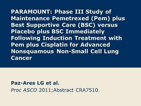 Paz-Ares LG et al. Proc ASCO 2011;Abstract CRA7510.