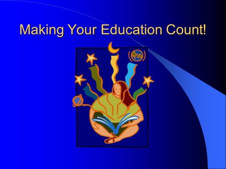 Making Your Education Count! How much money would you like to make when you begin working? Would you like to be able to buy whatever you want?