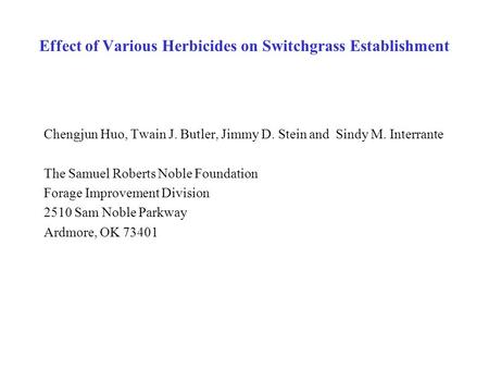 Effect of Various Herbicides on Switchgrass Establishment Chengjun Huo, Twain J. Butler, Jimmy D. Stein and Sindy M. Interrante The Samuel Roberts Noble.