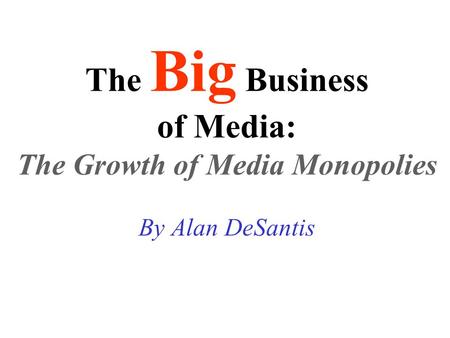 The Big Business of Media: The Growth of Media Monopolies By Alan DeSantis.