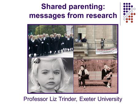 Shared parenting: messages from research Professor Liz Trinder, Exeter University.