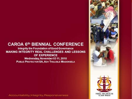 CAROA 6 th BIENNIAL CONFERENCE Integrity the Foundation of Good Governance MAKING INTEGRITY REAL CHALLENGES AND LESSONS OF EXPERIENCE Wednesday, November.