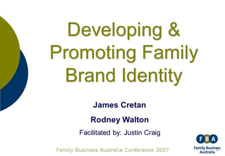 1 Family Business Australia Conference 2007 James Cretan Rodney Walton Facilitated by: Justin Craig Developing & Promoting Family Brand Identity.