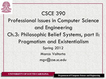 UNIVERSITY OF SOUTH CAROLINA Department of Computer Science and Engineering CSCE 390 Professional Issues in Computer Science and Engineering Ch.3: Philosophic.