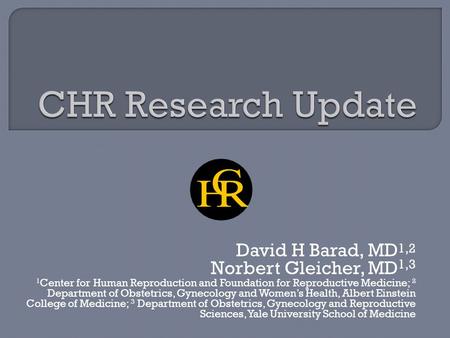 David H Barad, MD 1,2 Norbert Gleicher, MD 1,3 1 Center for Human Reproduction and Foundation for Reproductive Medicine; 2 Department of Obstetrics, Gynecology.