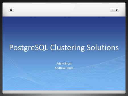 PostgreSQL Clustering Solutions Adam Brust Andrew Henle.