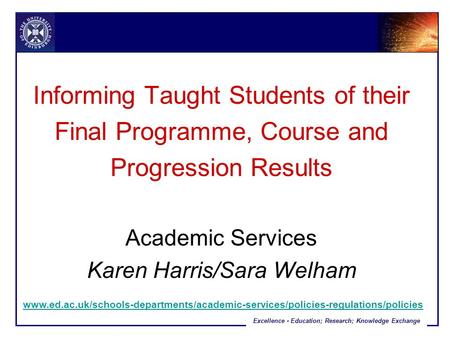 Excellence - Education; Research; Knowledge Exchange Informing Taught Students of their Final Programme, Course and Progression Results Academic Services.