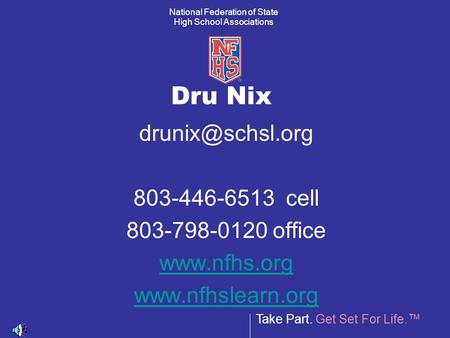 Take Part. Get Set For Life.™ National Federation of State High School Associations Dru Nix 803-446-6513 cell 803-798-0120 office