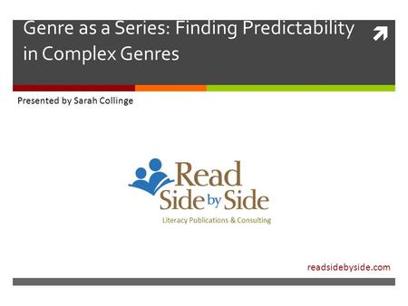  Genre as a Series: Finding Predictability in Complex Genres Literacy Publications & Consulting Collinge Read Side by Side Literacy P Presented by Sarah.