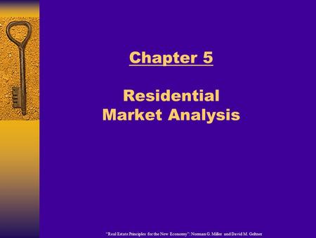 “Real Estate Principles for the New Economy”: Norman G. Miller and David M. Geltner Chapter 5 Residential Market Analysis.