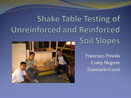 Francisco Pineda Corey Negrete Giancarlo Cozzi. Acknowledgements Thank you to Dr. Jon Stewart, Dr. Bob Nigbor, and the laboratory Thank you.