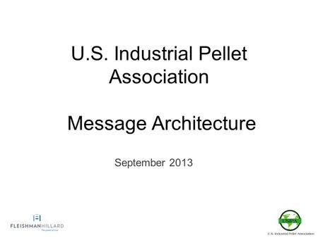 U.S. Industrial Pellet Association Message Architecture September 2013.