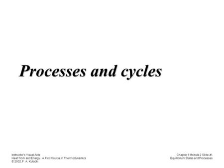 Instructor’s Visual Aids Heat Work and Energy. A First Course in Thermodynamics © 2002, F. A. Kulacki Chapter 1 Module 2 Slide 1 Equilibrium States and.