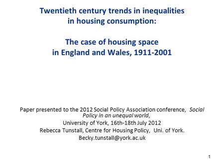 1 Twentieth century trends in inequalities in housing consumption: The case of housing space in England and Wales, 1911-2001 Paper presented to the 2012.