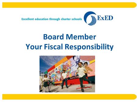 Board Member Your Fiscal Responsibility. Presented By Graham DyeTammy Stanton VP, School FinanceSr. VP, School FinanceExED, Los Angeles