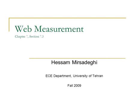 Web Measurement Chapter 7, Section 7.3 Hessam Mirsadeghi ECE Department, University of Tehran Fall 2009.