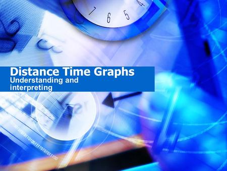 Distance Time Graphs Understanding and interpreting.