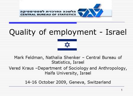 1 Quality of employment - Israel Mark Feldman, Nathalia Shenker – Central Bureau of Statistics, Israel Vered Kraus –Department of Sociology and Anthropology,