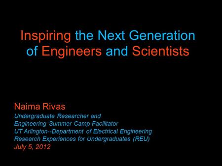 Inspiring the Next Generation of Engineers and Scientists Naima Rivas Undergraduate Researcher and Engineering Summer Camp Facilitator UT Arlington--Department.